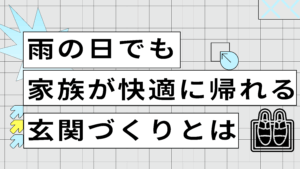 雨の日でも家族が快適に帰れる玄関づくりとは